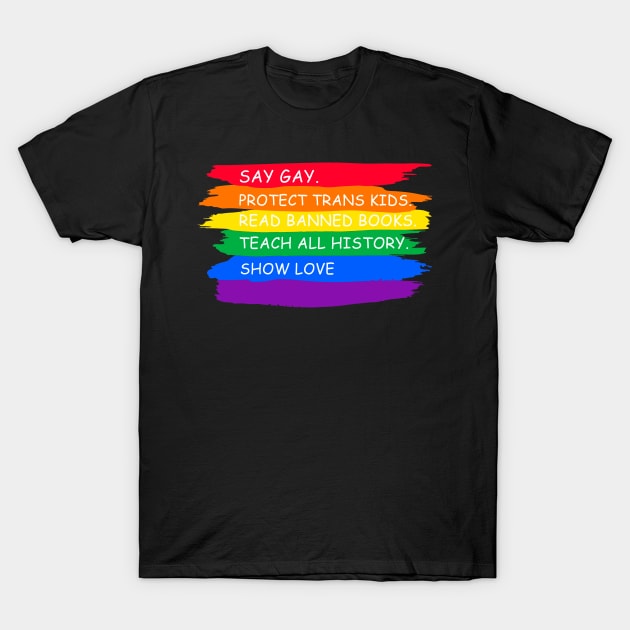 say gay protect trans kids read books teach all history show love T-Shirt by marisamegan8av